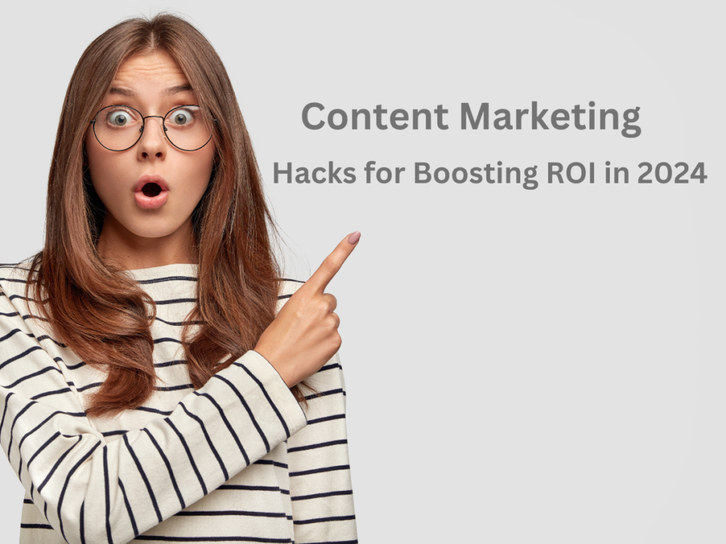 Content Marketing Hacks for Boosting ROI in 2024