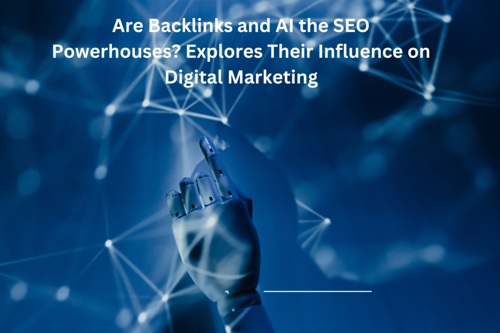 Are Backlinks and AI the SEO Powerhouses Explores Their Influence on Digital Marketing