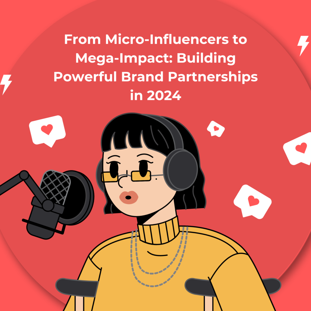 From Micro-Influencers to Mega-Impact Building Powerful Brand Partnerships in 2024