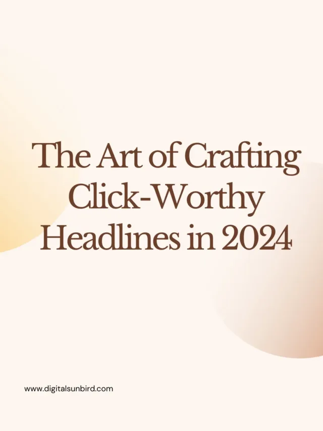 The Art of Crafting Click-Worthy Headlines in 2024